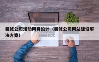 石河子装修公司活动网页设计（装修公司网站建设解决方案）